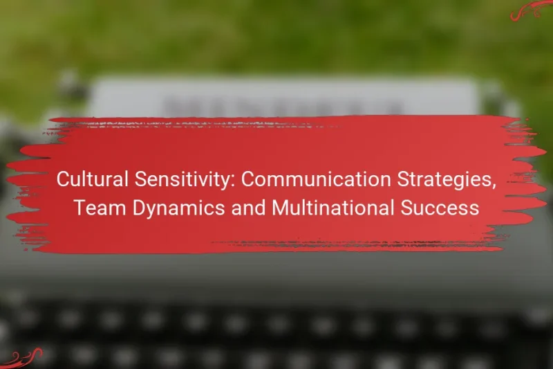 Cultural Sensitivity: Communication Strategies, Team Dynamics and Multinational Success