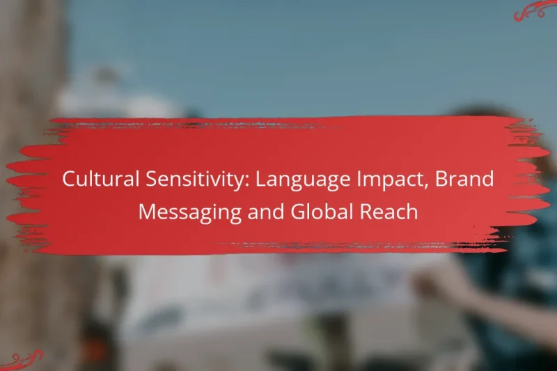Cultural Sensitivity: Language Impact, Brand Messaging and Global Reach