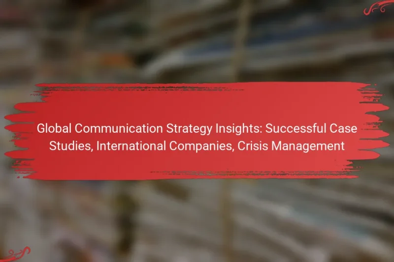 Global Communication Strategy Insights: Successful Case Studies, International Companies, Crisis Management