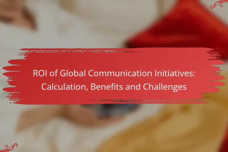 ROI of Global Communication Initiatives: Calculation, Benefits and Challenges