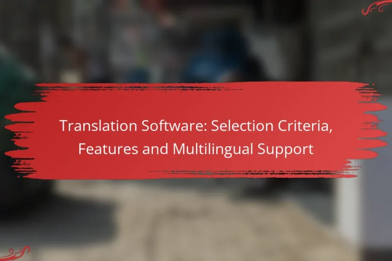 Translation Software: Selection Criteria, Features and Multilingual Support
