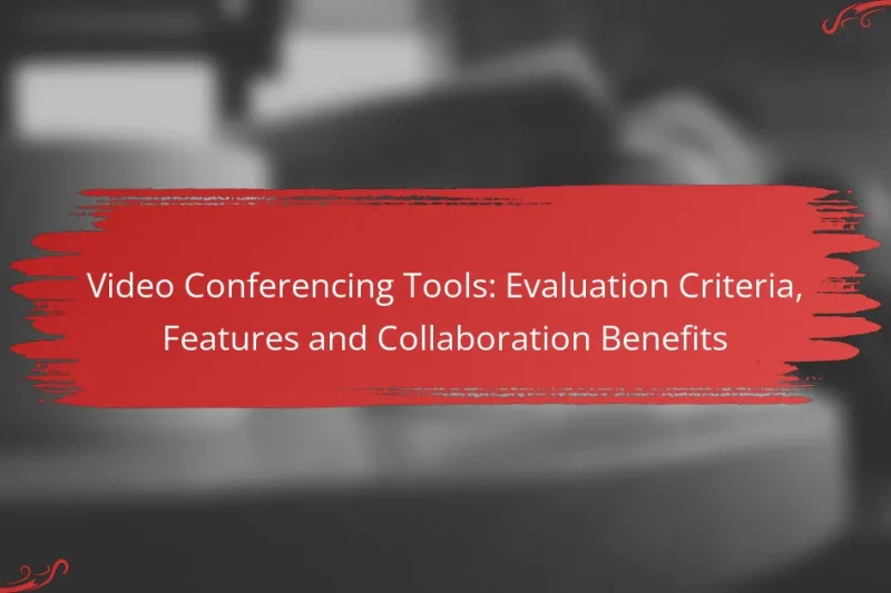 Video Conferencing Tools: Evaluation Criteria, Features and Collaboration Benefits