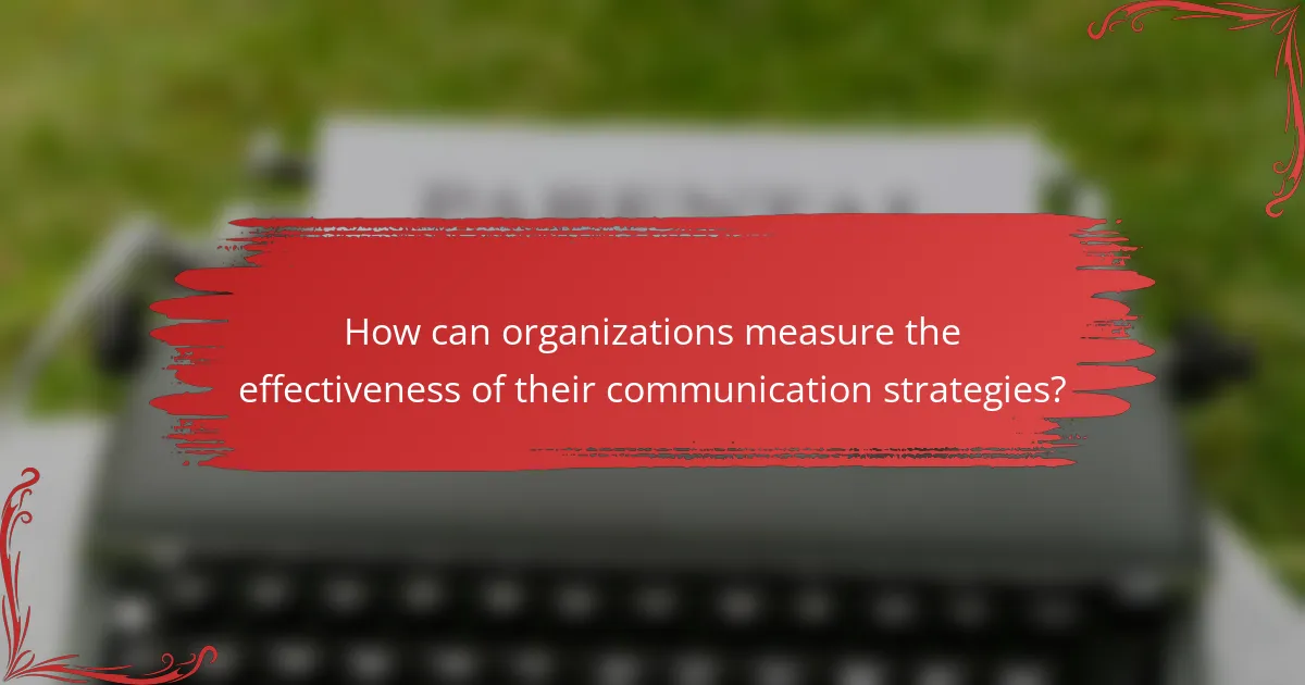 How can organizations measure the effectiveness of their communication strategies?