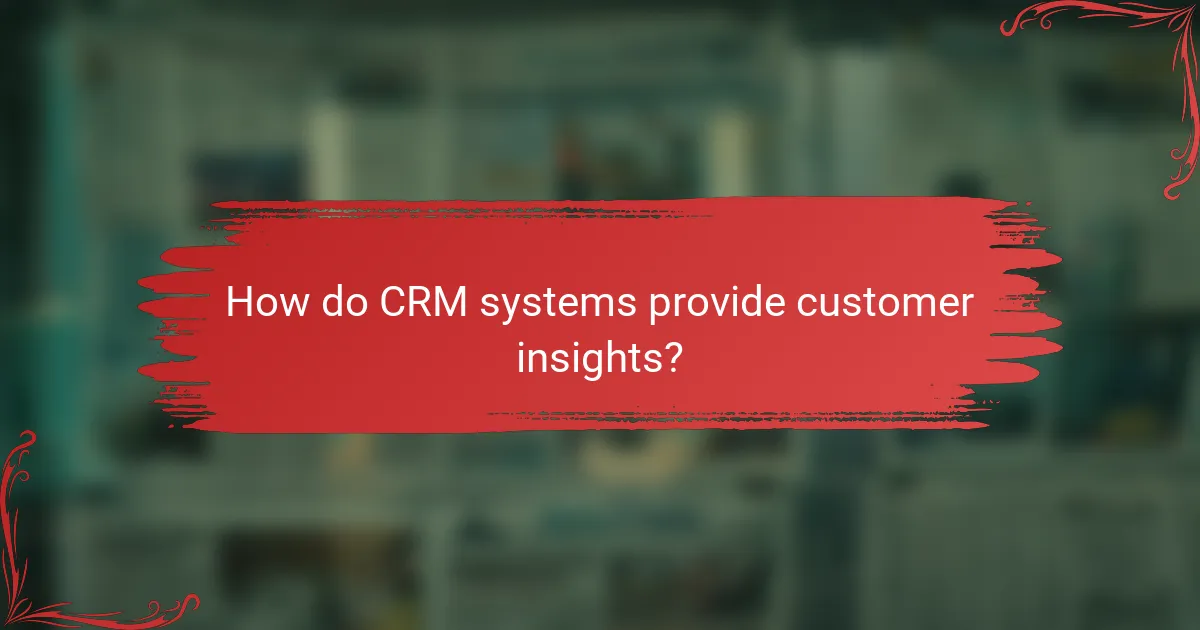 How do CRM systems provide customer insights?