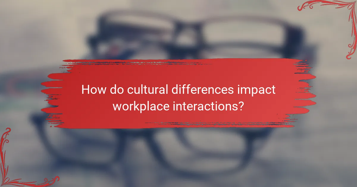 How do cultural differences impact workplace interactions?