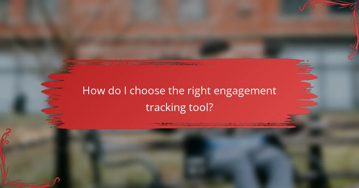 How do I choose the right engagement tracking tool?
