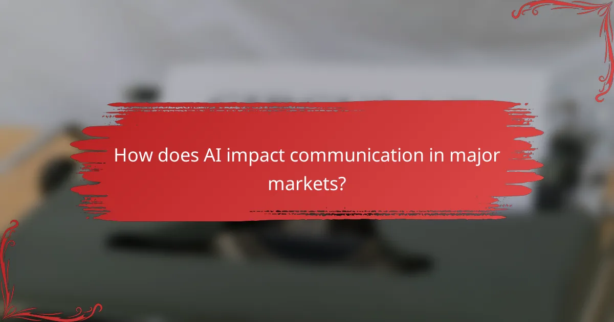 How does AI impact communication in major markets?