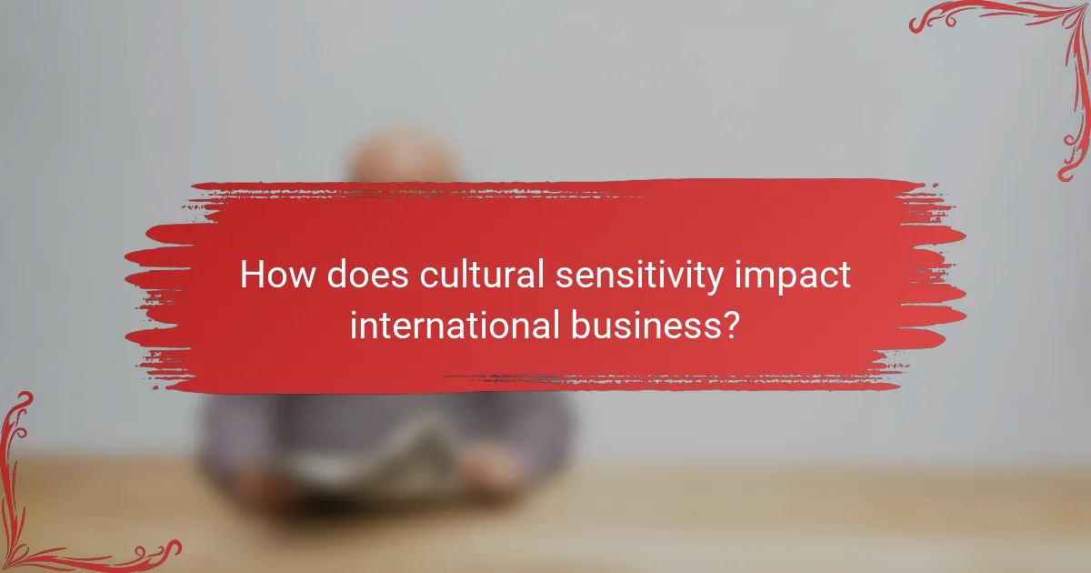 How does cultural sensitivity impact international business?