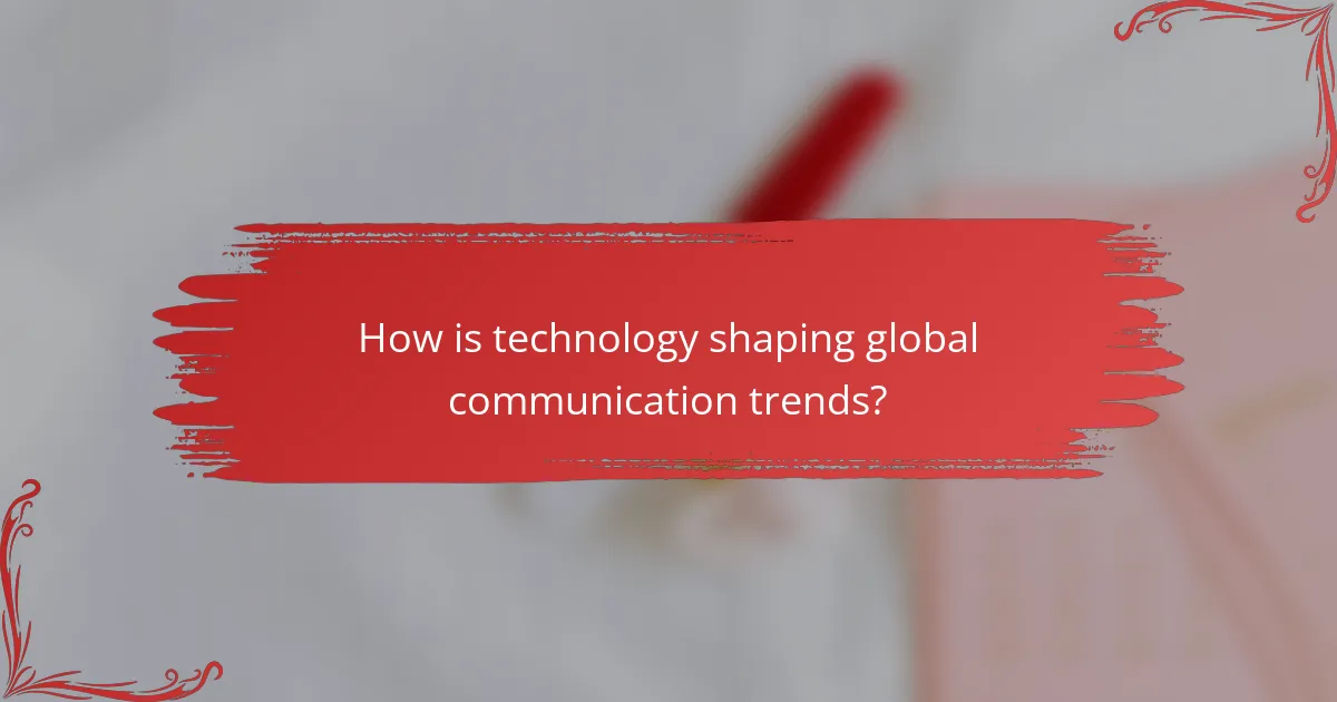 How is technology shaping global communication trends?