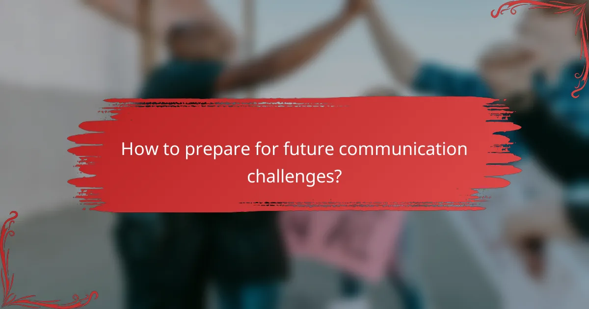 How to prepare for future communication challenges?