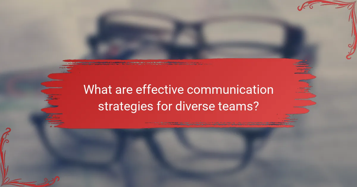 What are effective communication strategies for diverse teams?