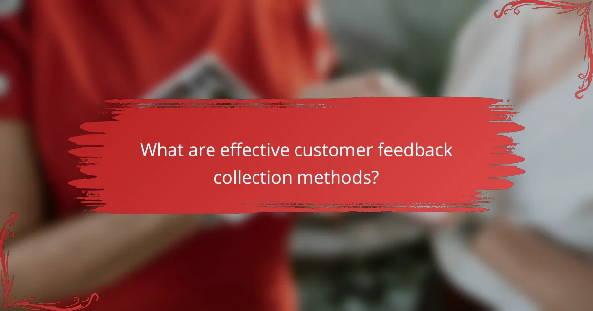What are effective customer feedback collection methods?