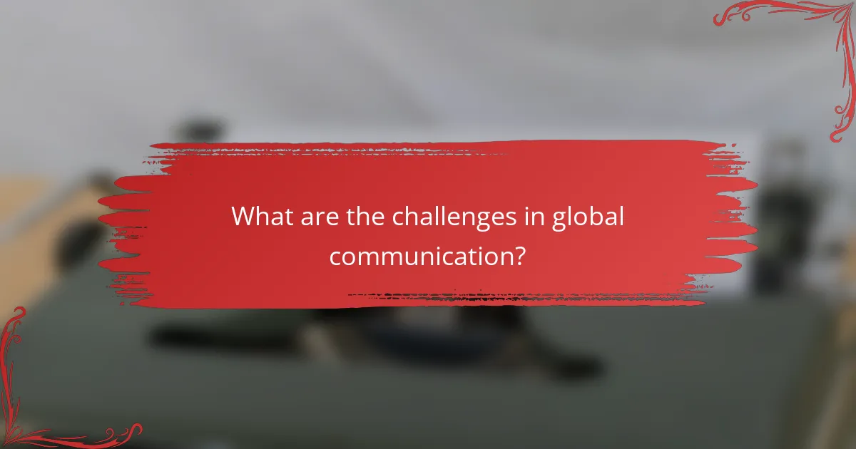 What are the challenges in global communication?