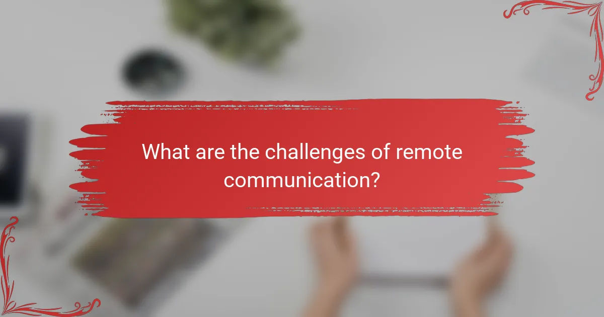 What are the challenges of remote communication?
