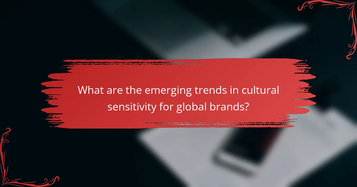 What are the emerging trends in cultural sensitivity for global brands?