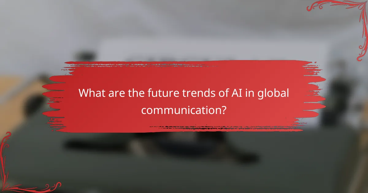What are the future trends of AI in global communication?
