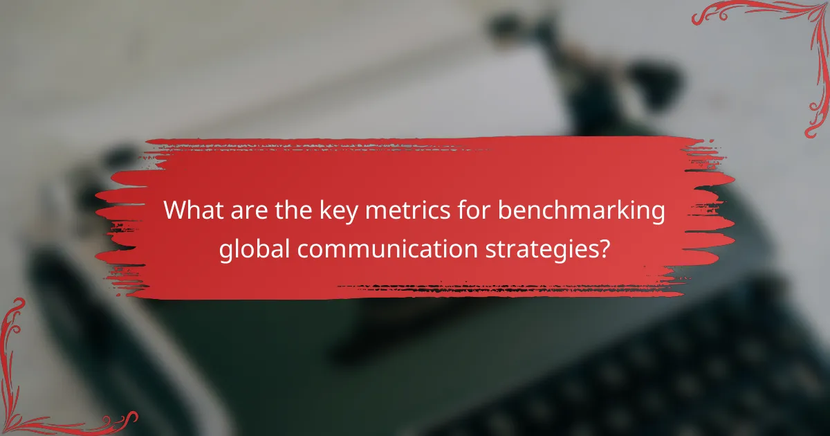 What are the key metrics for benchmarking global communication strategies?