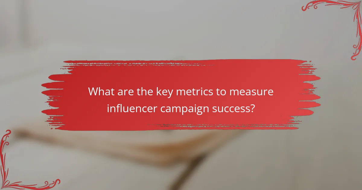 What are the key metrics to measure influencer campaign success?