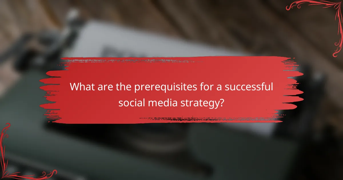 What are the prerequisites for a successful social media strategy?