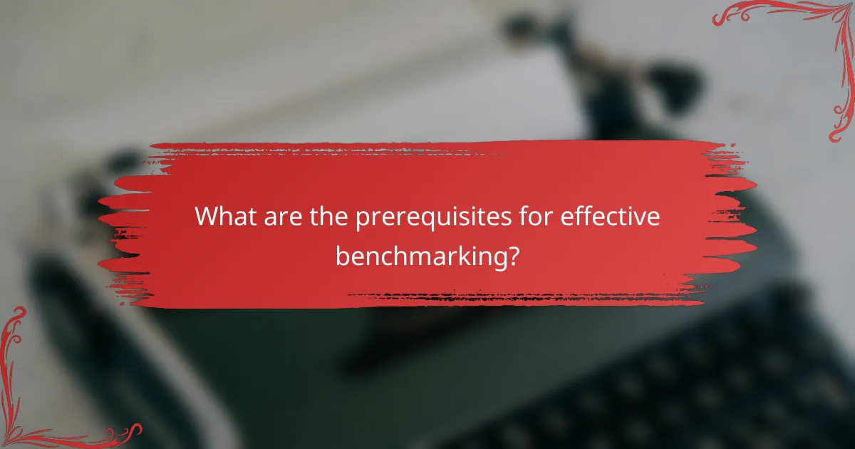 What are the prerequisites for effective benchmarking?
