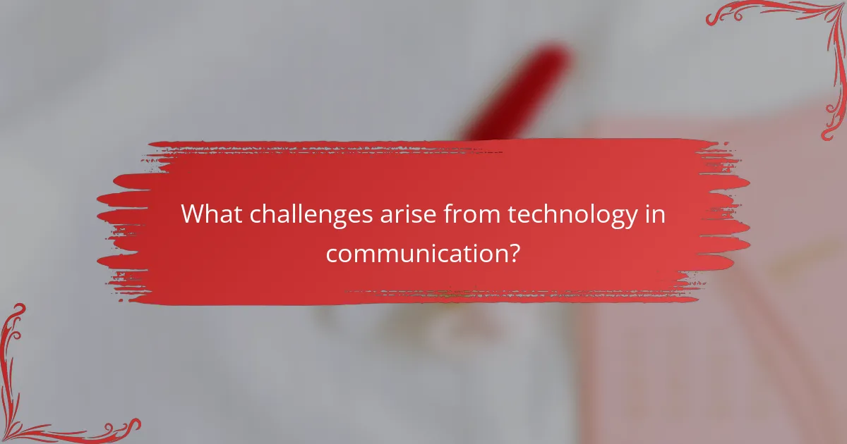What challenges arise from technology in communication?