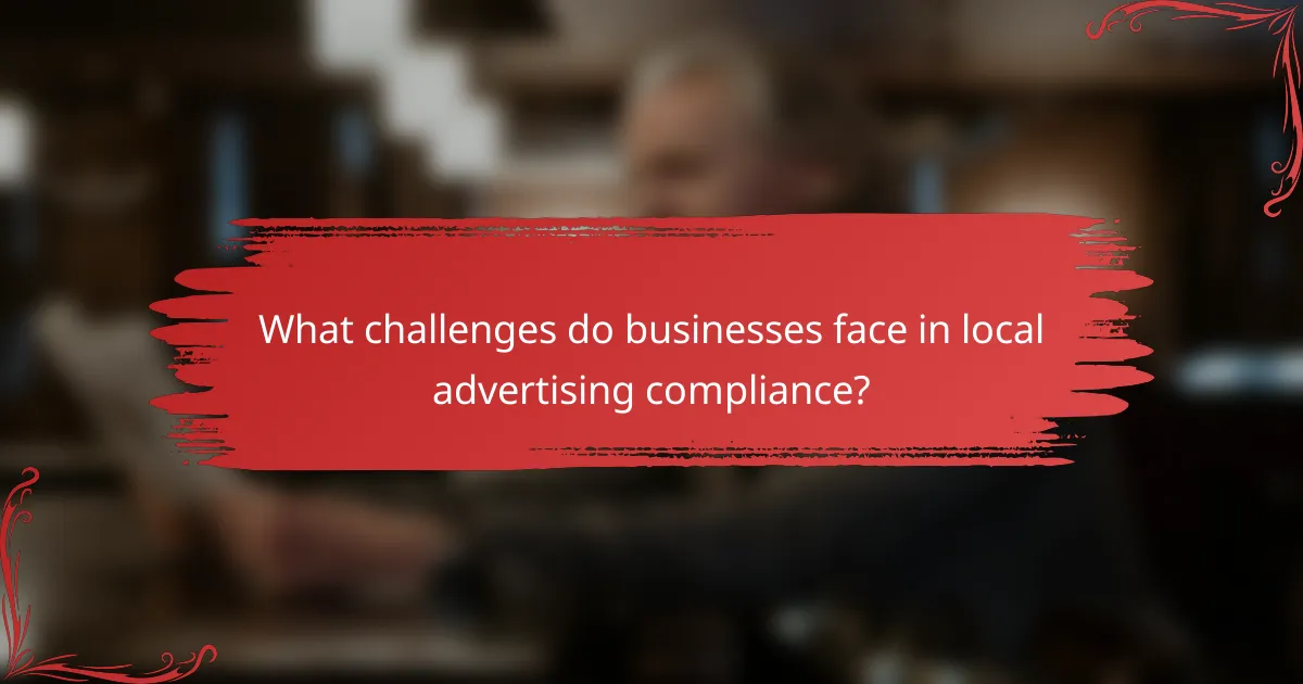 What challenges do businesses face in local advertising compliance?
