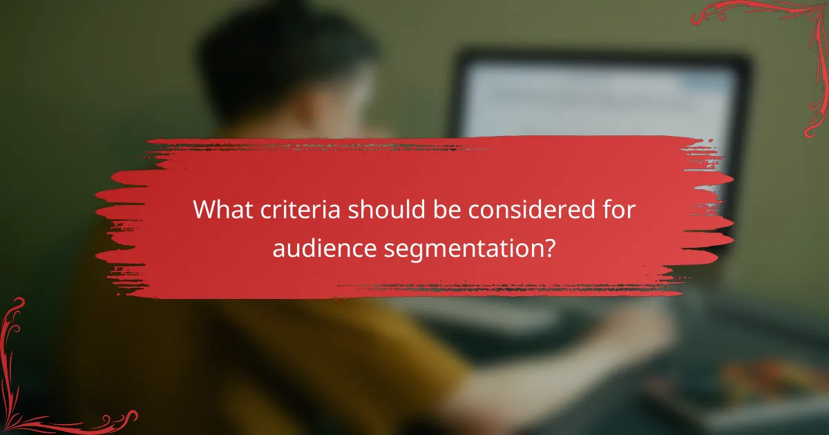 What criteria should be considered for audience segmentation?