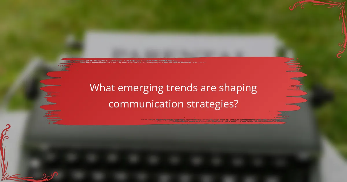 What emerging trends are shaping communication strategies?