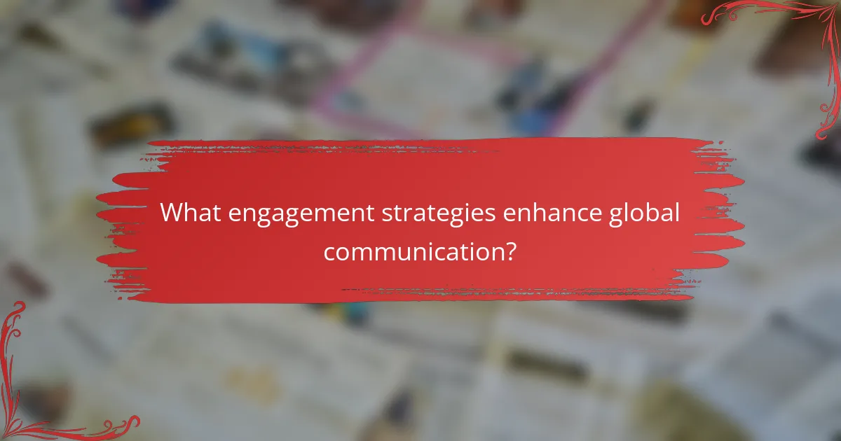 What engagement strategies enhance global communication?