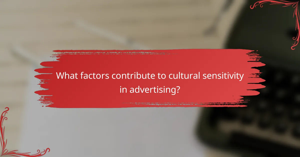 What factors contribute to cultural sensitivity in advertising?