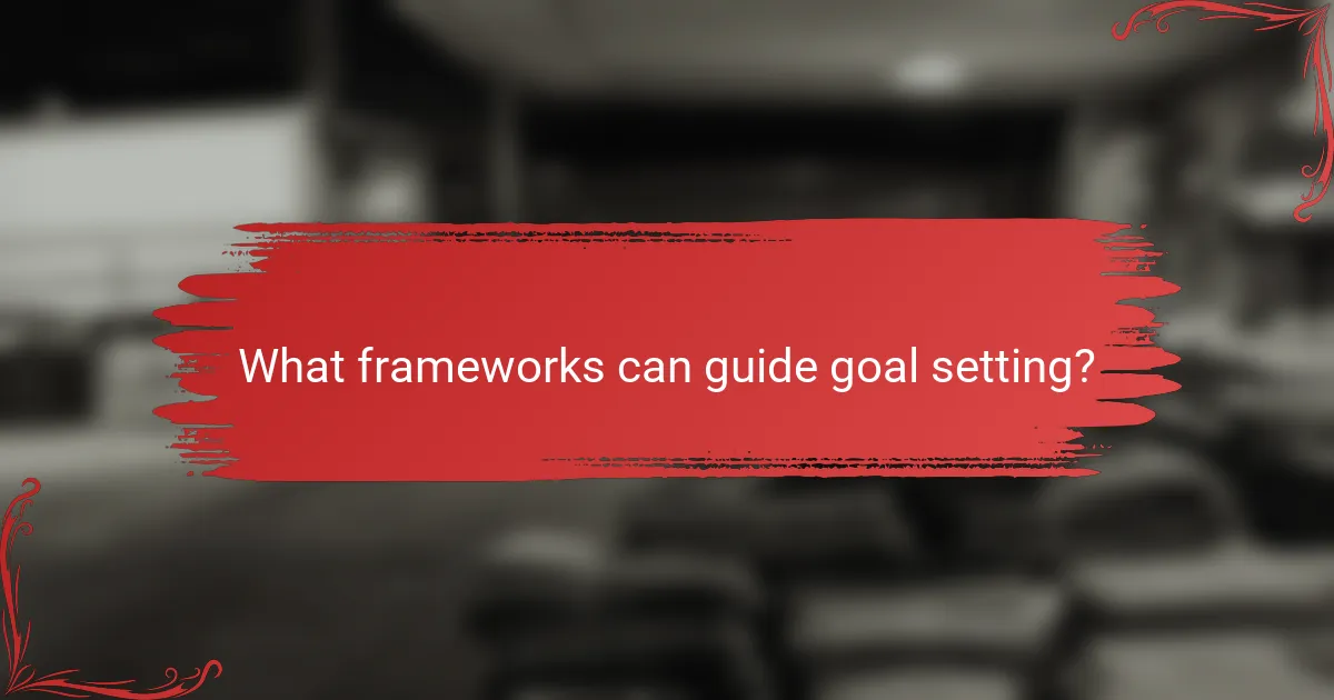 What frameworks can guide goal setting?