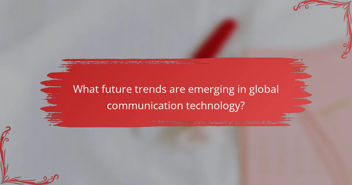What future trends are emerging in global communication technology?