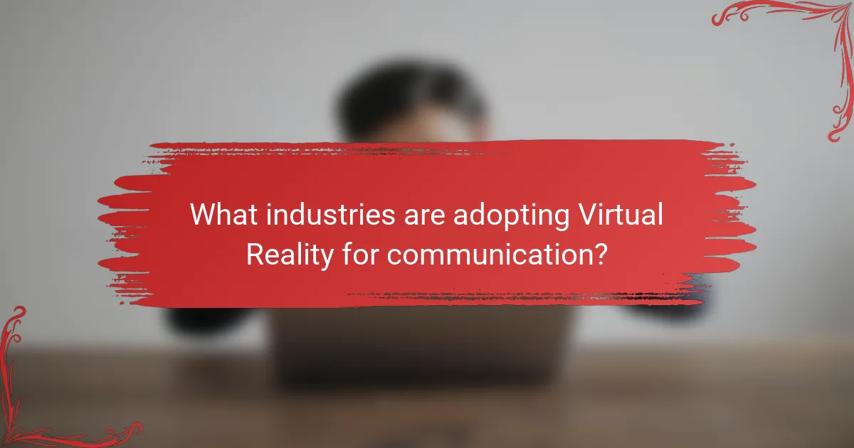What industries are adopting Virtual Reality for communication?