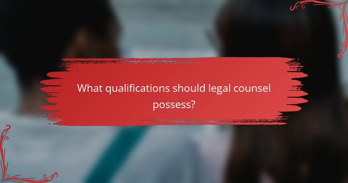 What qualifications should legal counsel possess?
