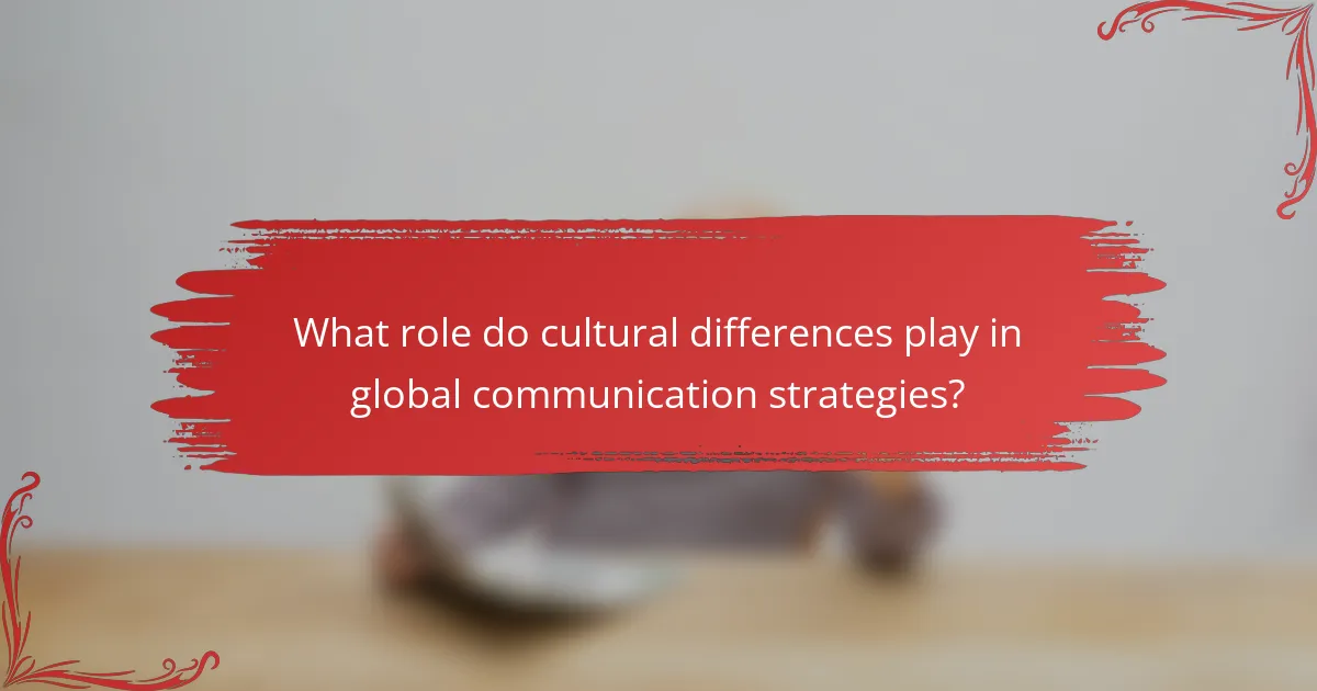 What role do cultural differences play in global communication strategies?