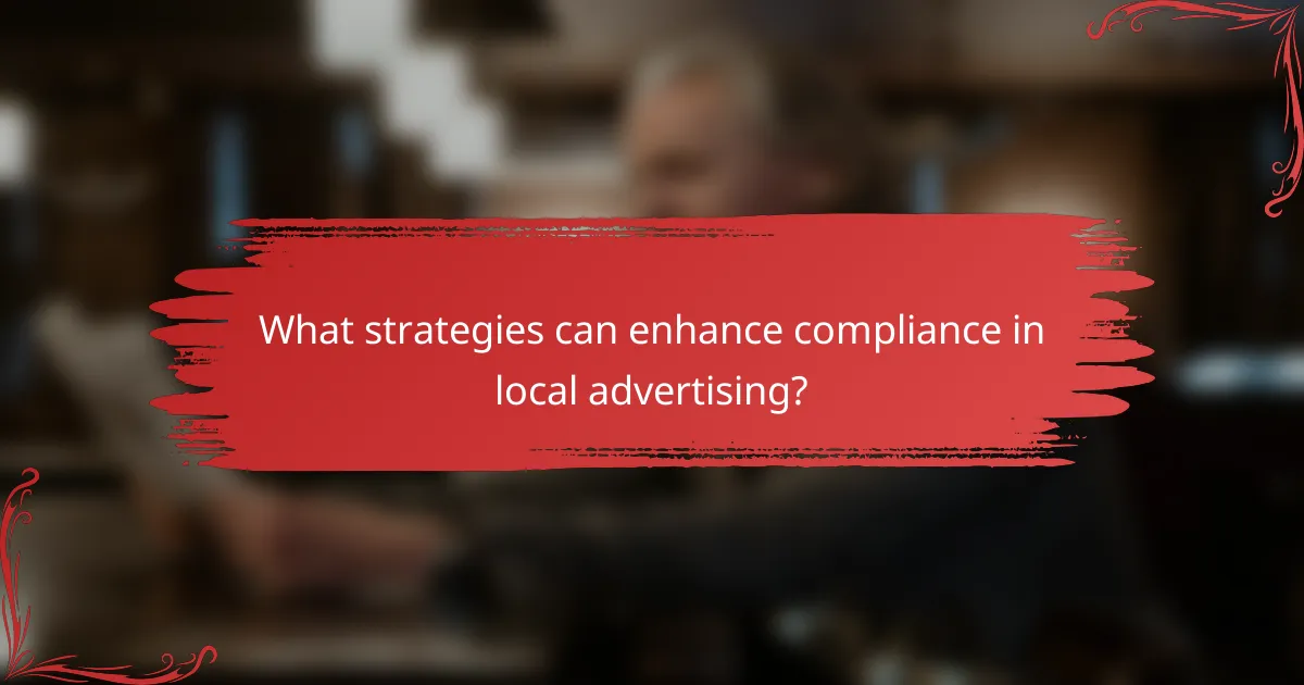 What strategies can enhance compliance in local advertising?