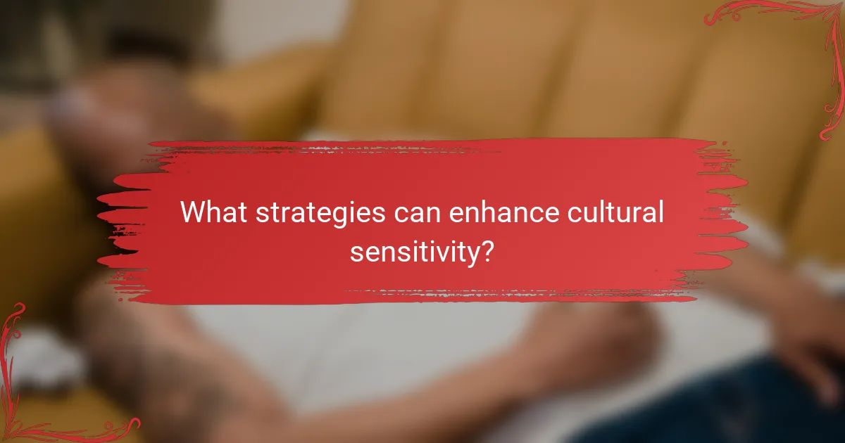 What strategies can enhance cultural sensitivity?