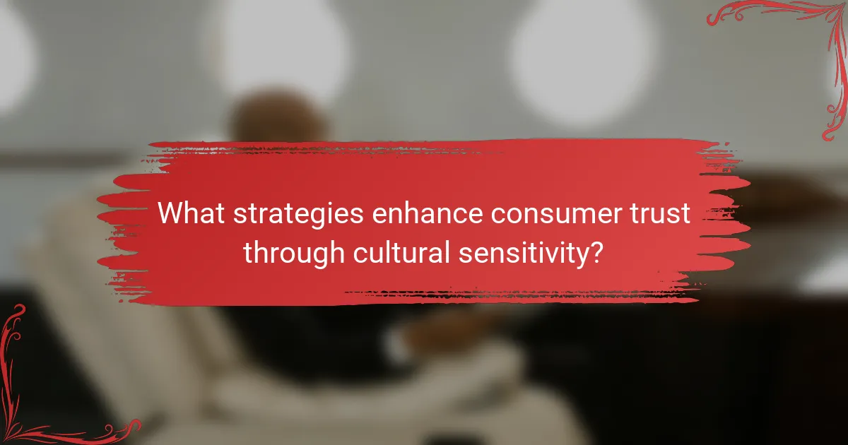 What strategies enhance consumer trust through cultural sensitivity?
