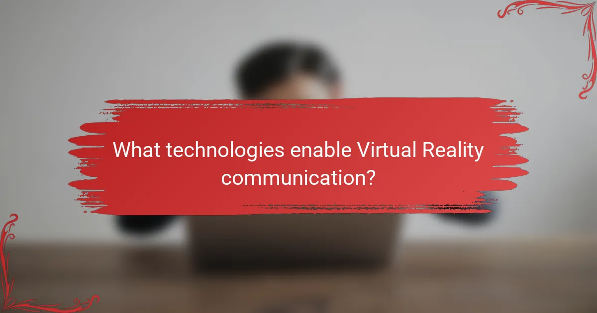 What technologies enable Virtual Reality communication?