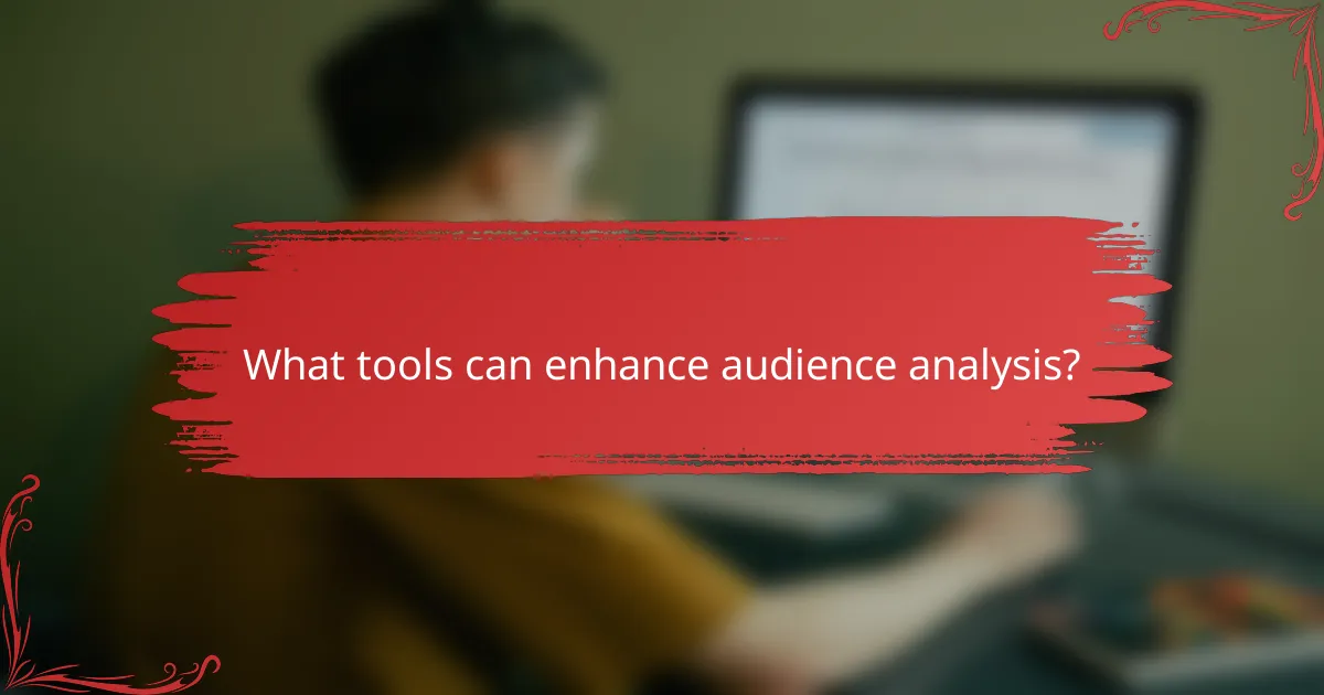 What tools can enhance audience analysis?