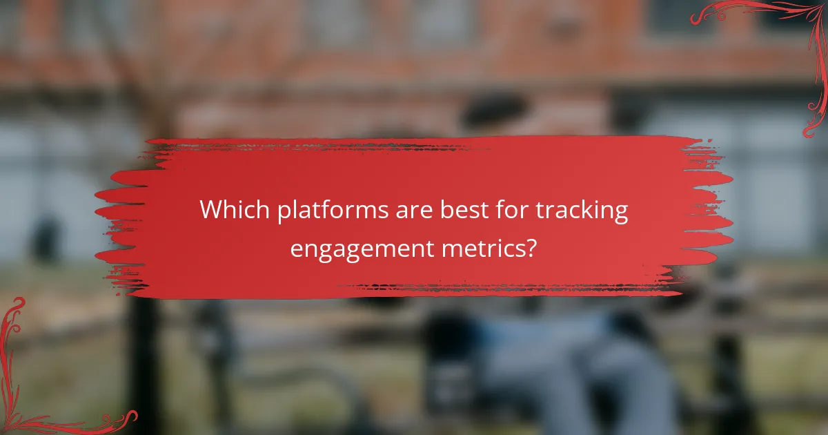 Which platforms are best for tracking engagement metrics?